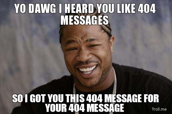 yo-dawg-i-heard-you-like-404-messages-so-i-got-you-this-404-message-for-your-404-message.jpg
